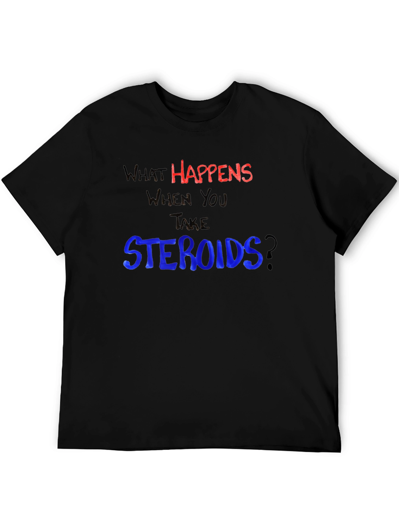 What Happens When You Take Steroids? Funny T-Shirt