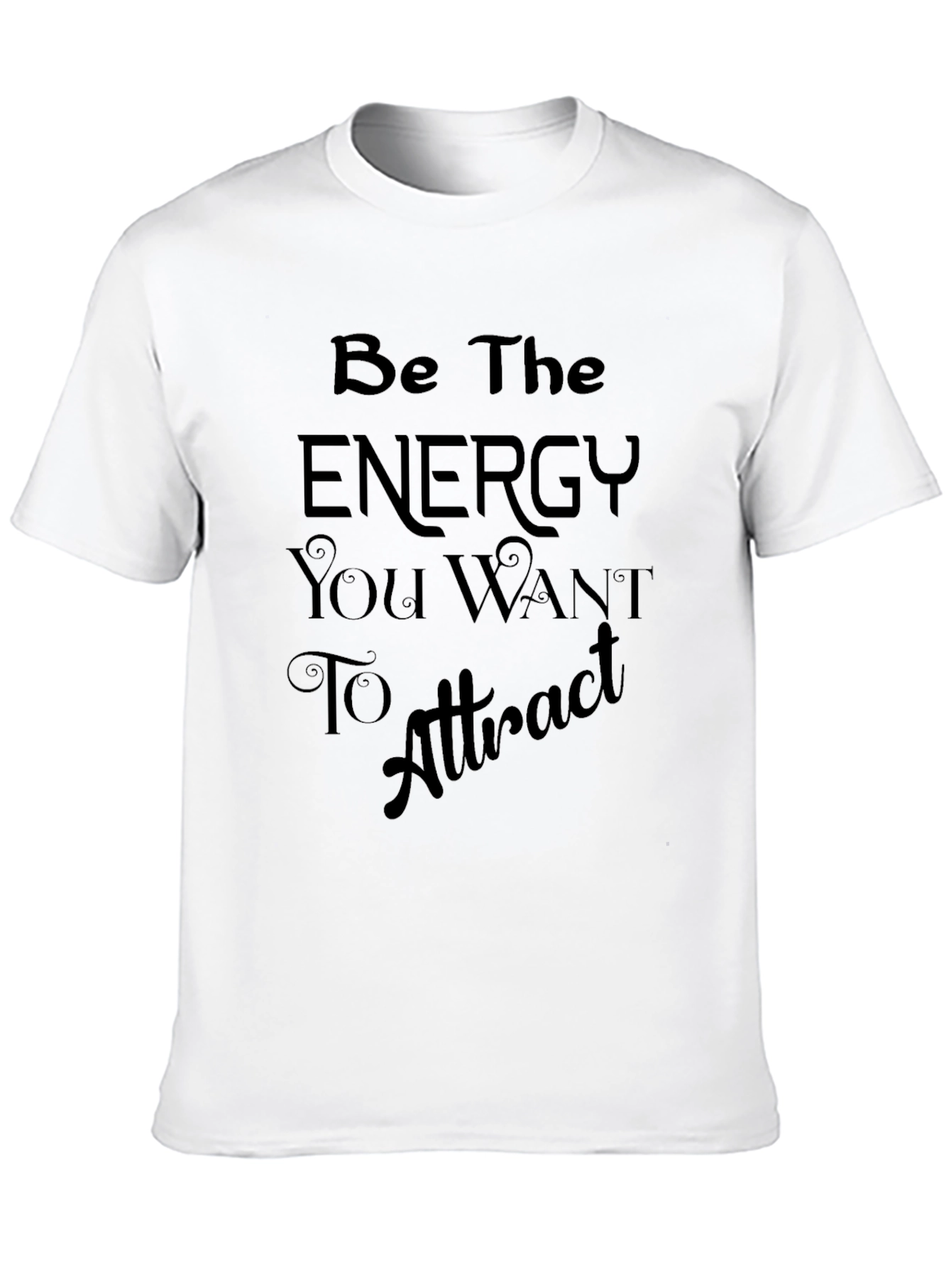 Motivational T-Shirt: Be The Energy You Want To Attract