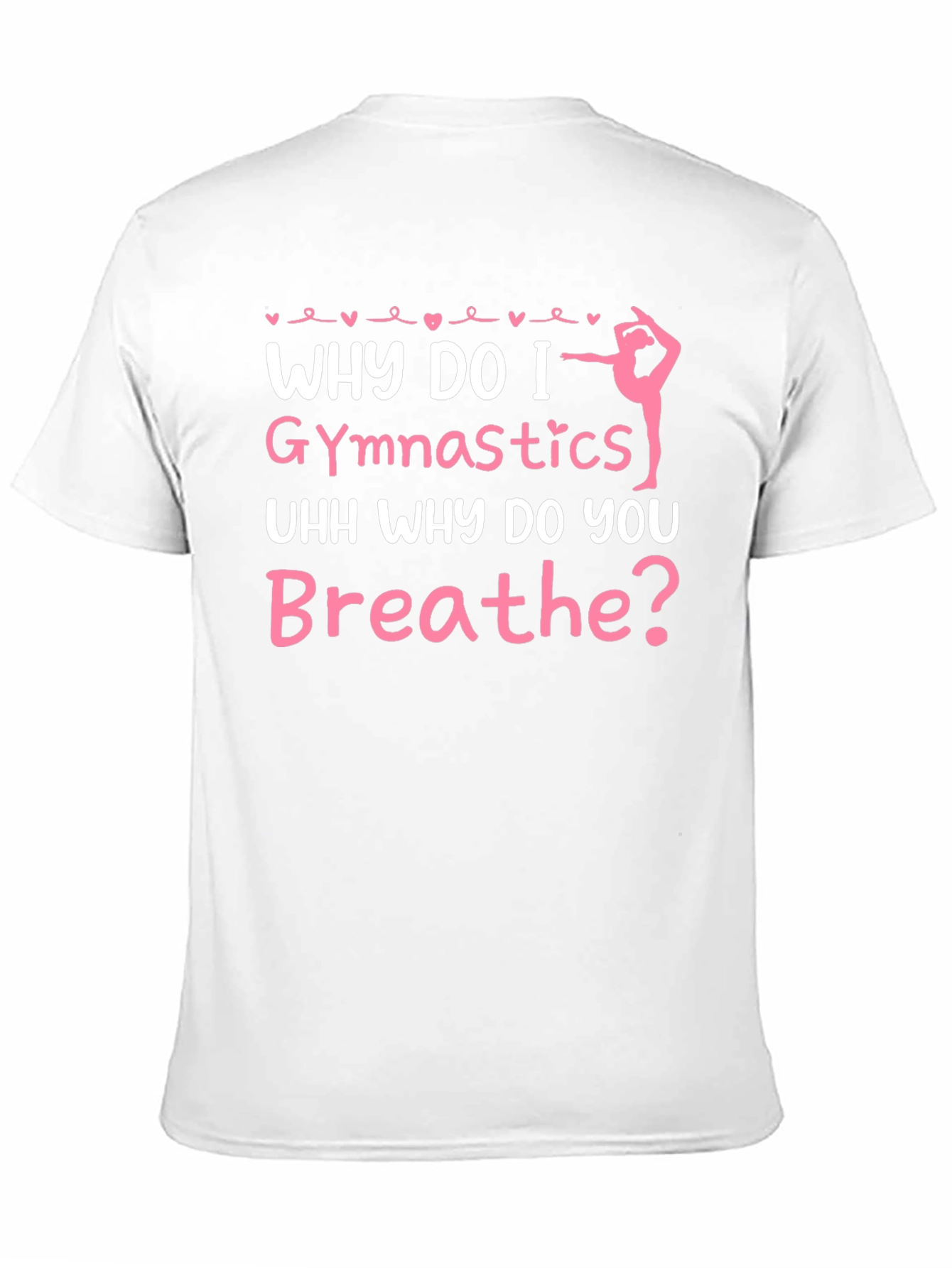 Gymnastics T-Shirt - Why Do I Gymnastics Funny Gift