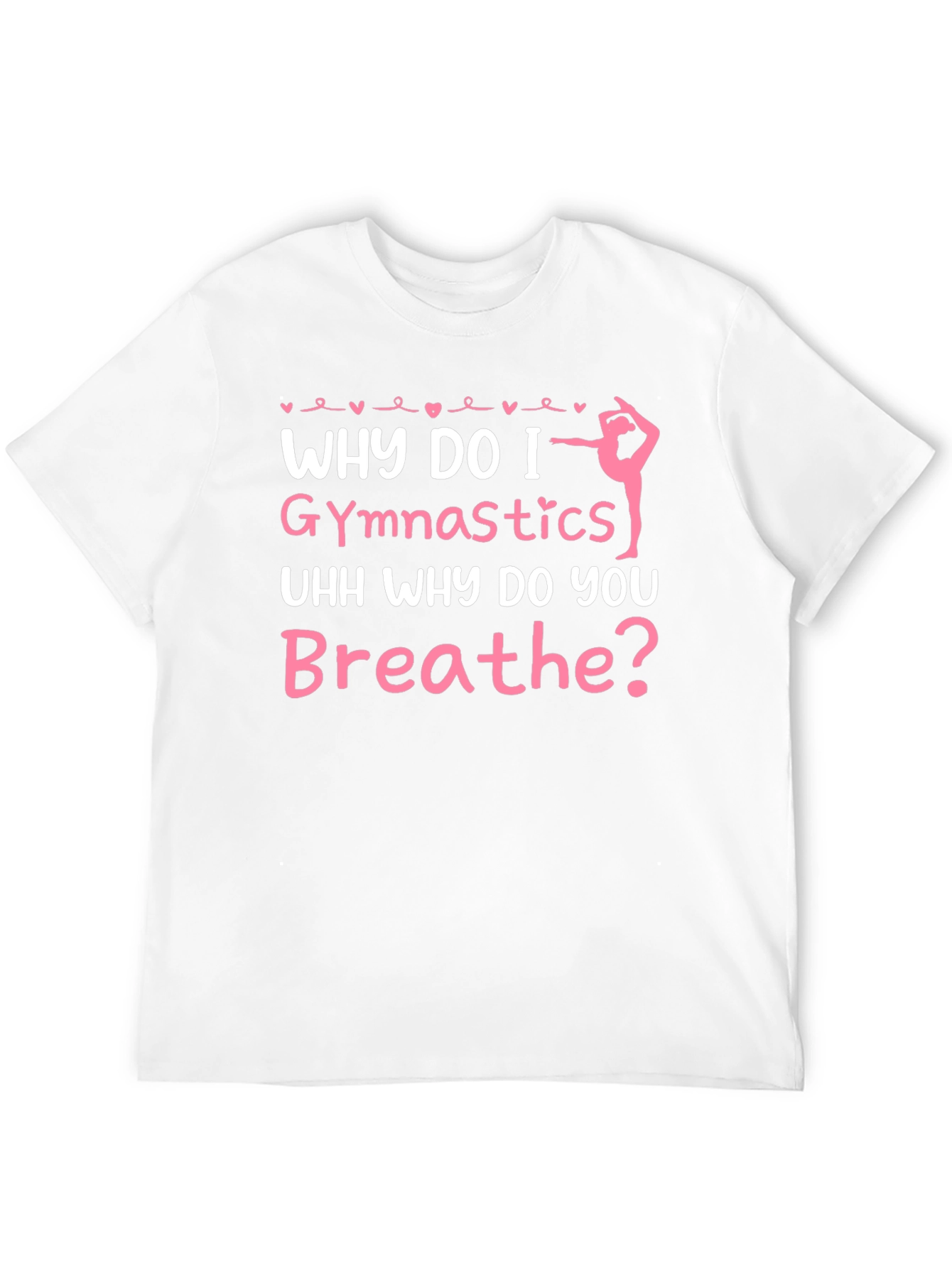 Gymnastics T-Shirt - Why Do I Gymnastics Funny Gift