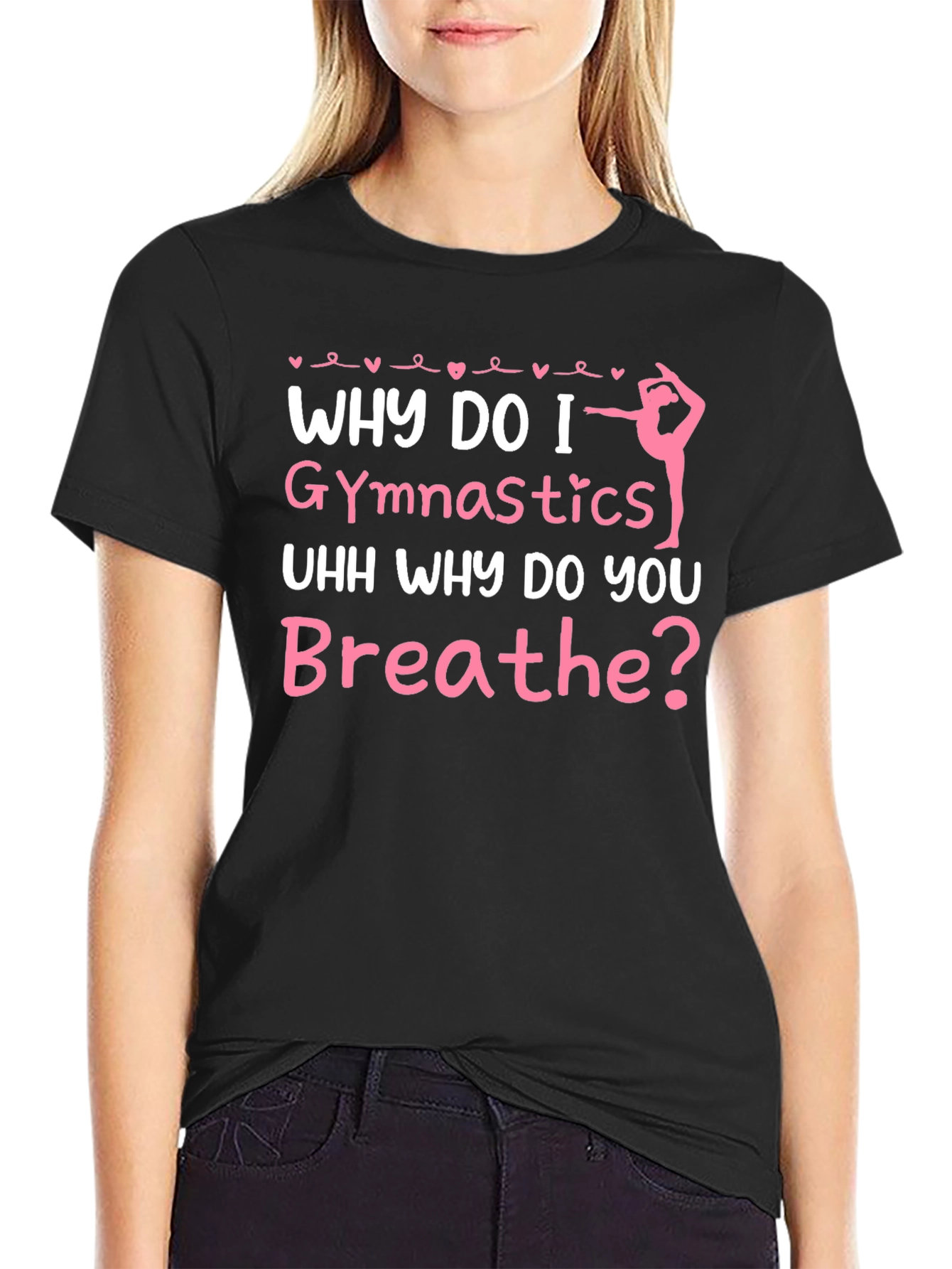 Gymnastics T-Shirt - Why Do I Gymnastics Funny Gift
