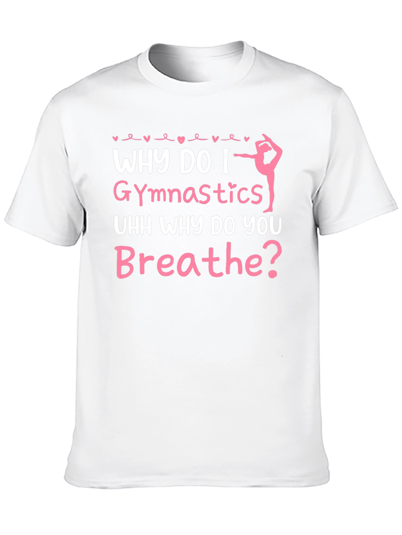 Gymnastics T-Shirt - Why Do I Gymnastics Funny Gift
