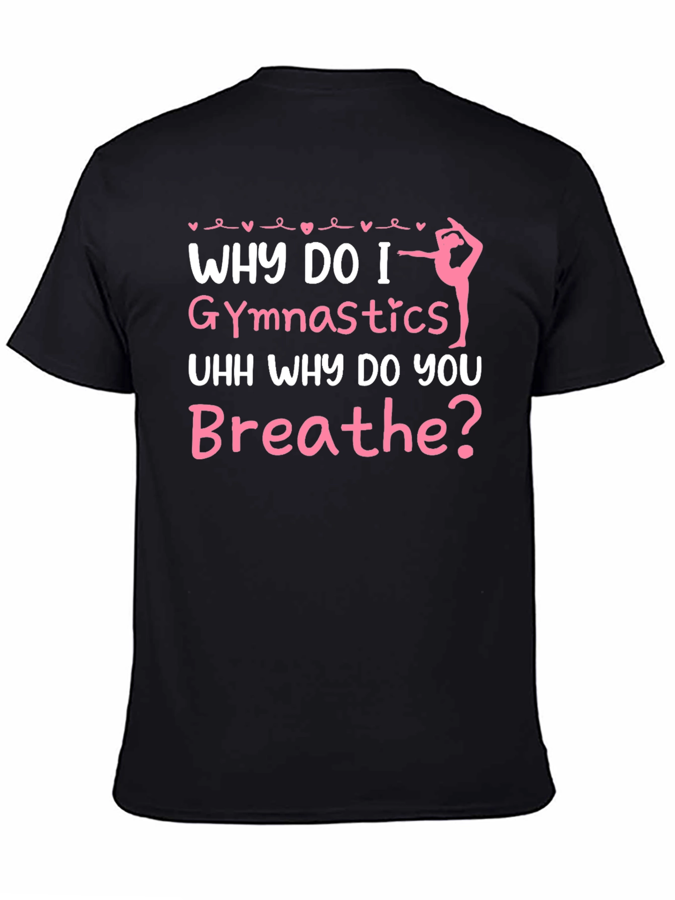 Gymnastics T-Shirt - Why Do I Gymnastics Funny Gift
