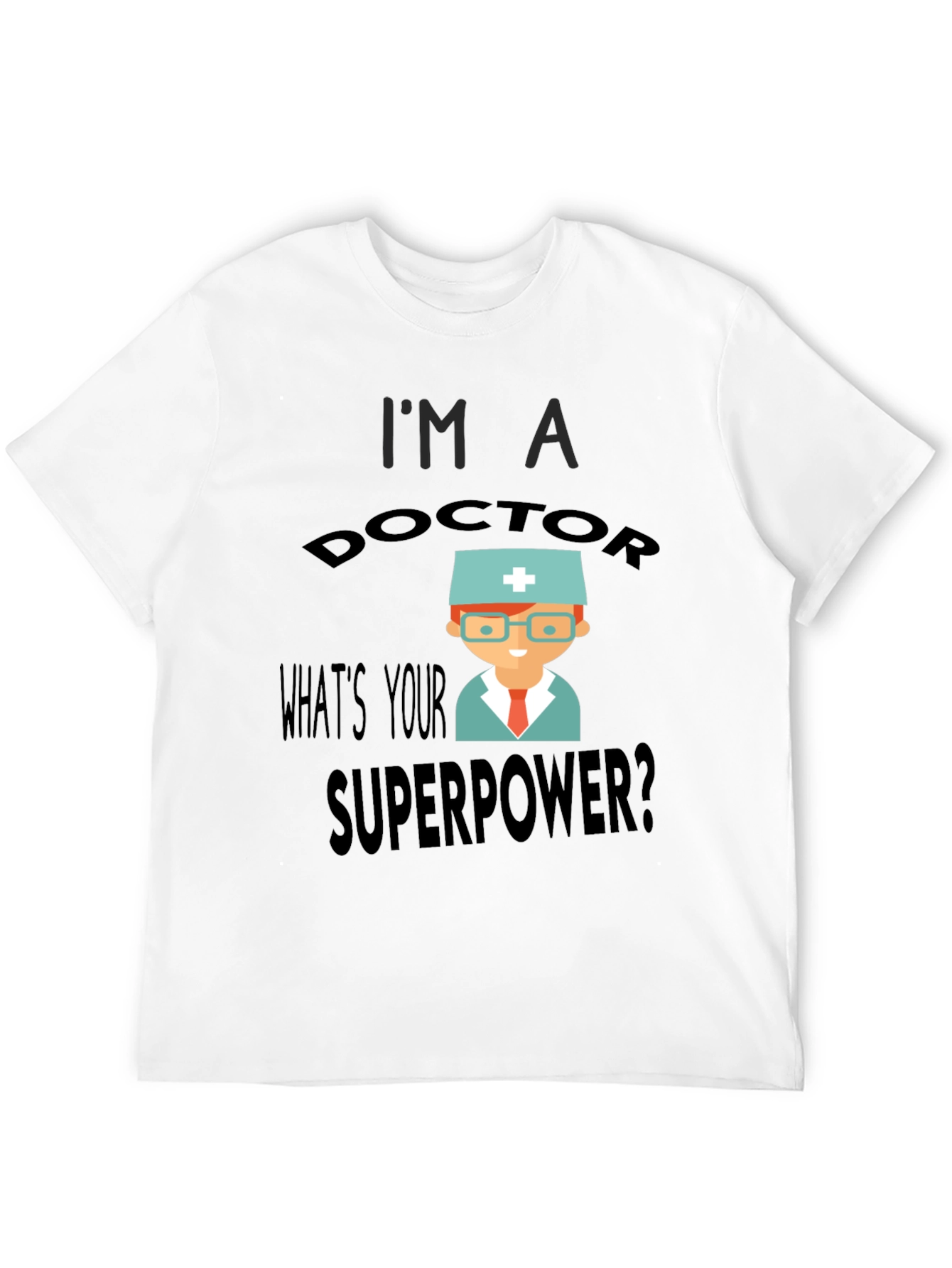 Im a Doctor Whats Your Superpower? T-Shirt