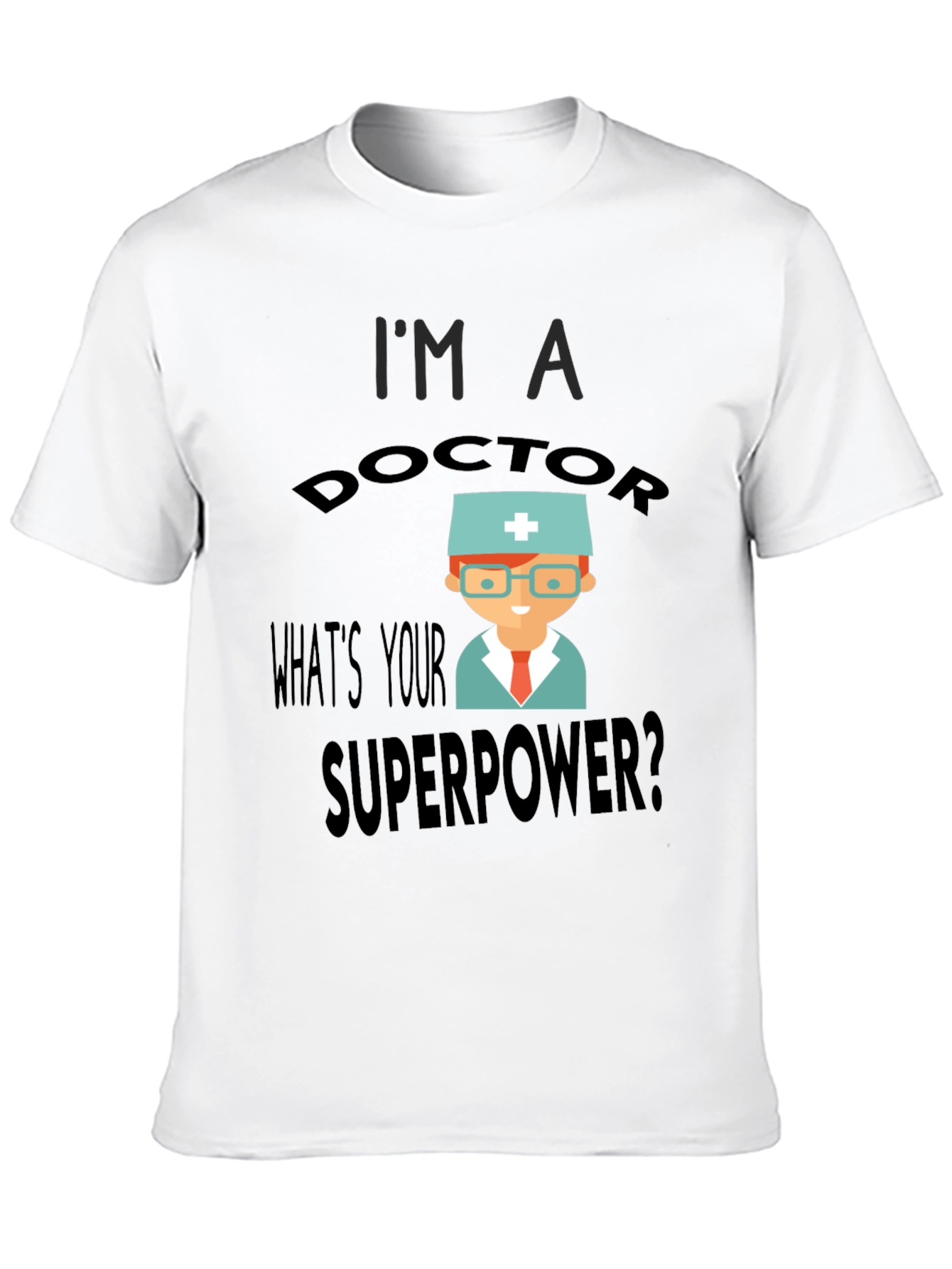 Im a Doctor Whats Your Superpower? T-Shirt