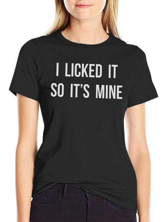 I Licked It So Its Mine - Novelty Graphic Tee