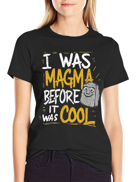 Magma T-Shirt: I Was Magma Before It Was Cool