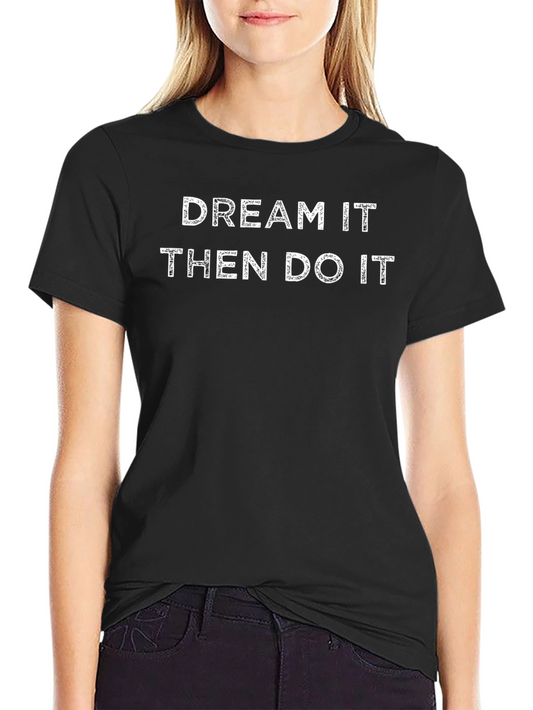 Dream It Then Do It Graphic T-Shirt