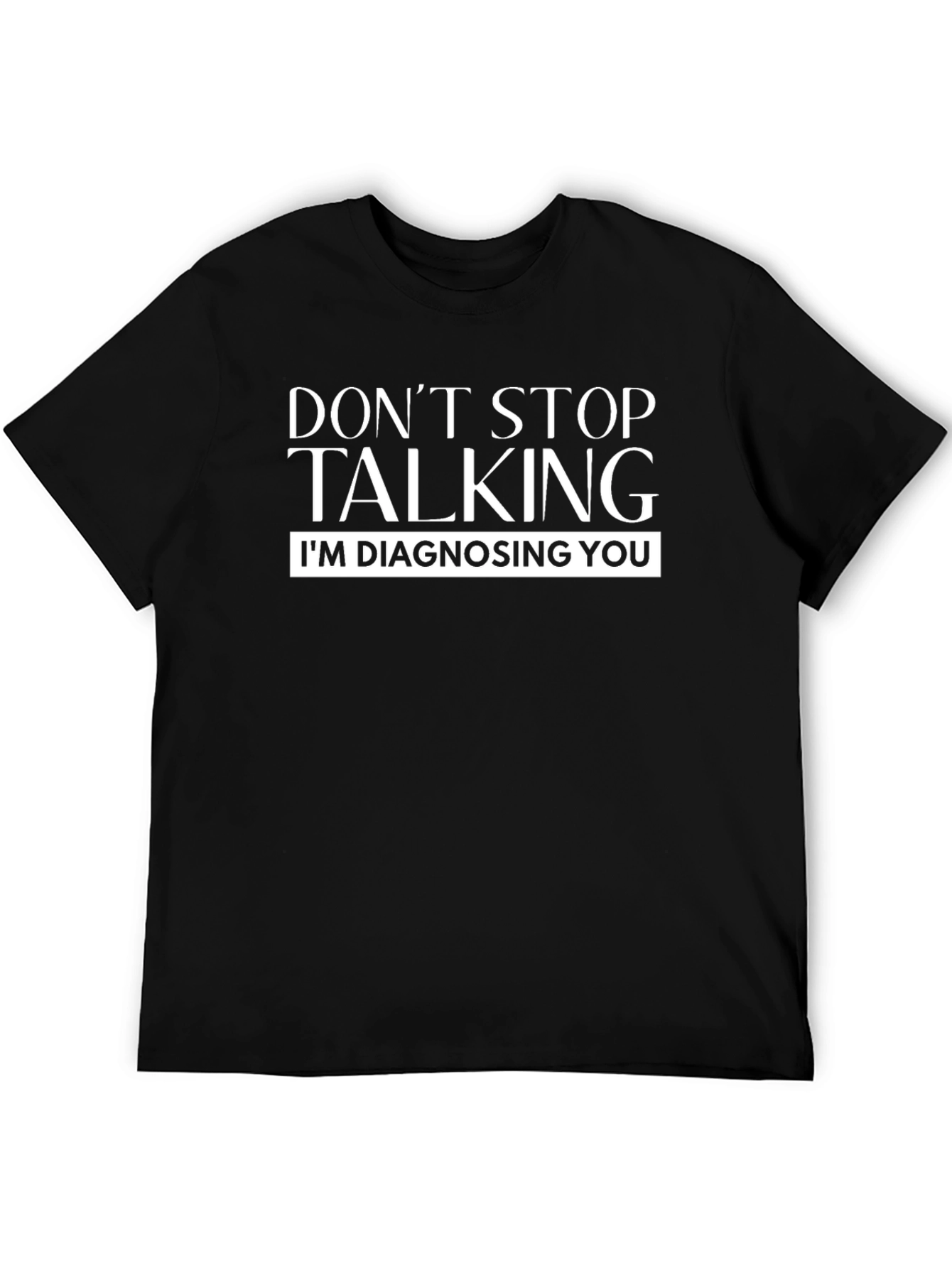 Dont Stop Talking Im Diagnosing You Black T-Shirt