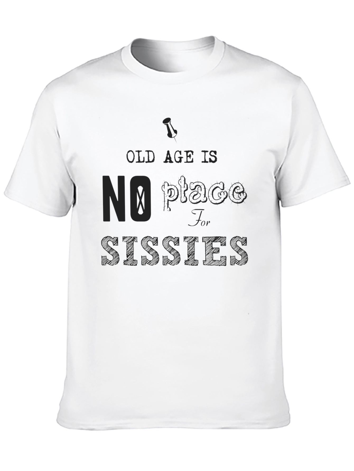 Old Age No Place for Sissies Graphic Tee