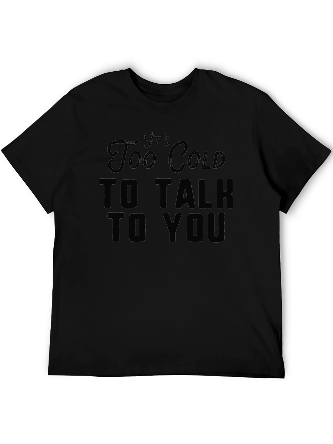 Its Too Cold to Talk to You Black T-Shirt