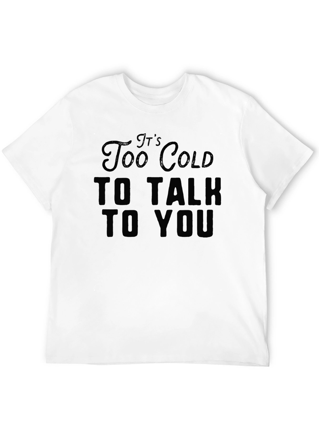 Its Too Cold to Talk to You Black T-Shirt