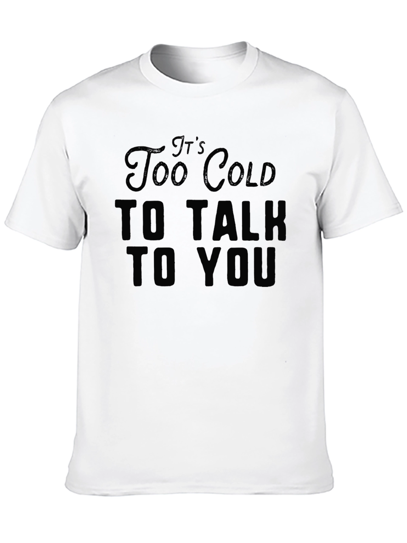 Its Too Cold to Talk to You Black T-Shirt