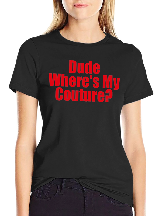 Dude Wheres My Couture? Graphic T-Shirt