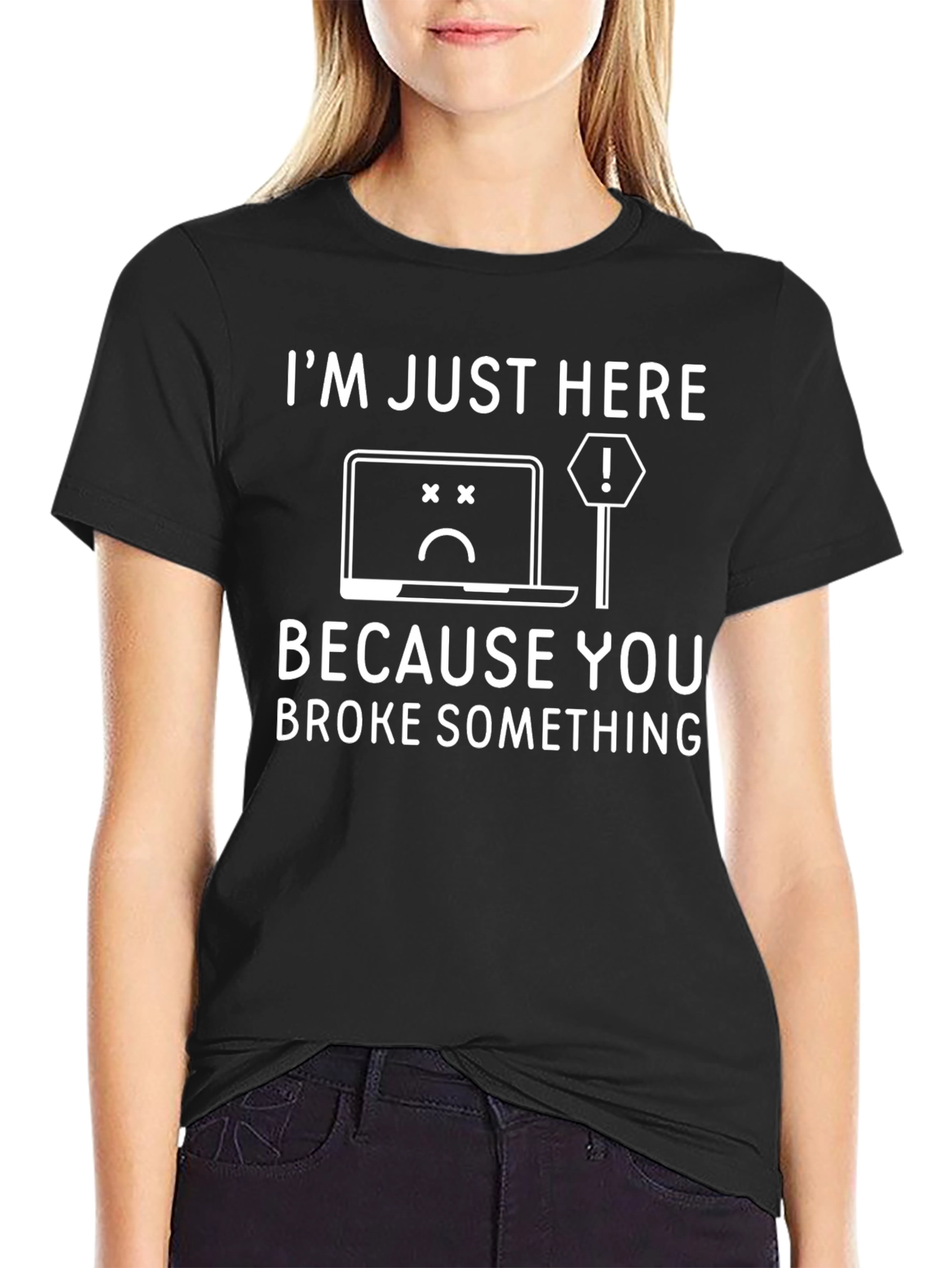 Im Just Here Because You Broke Something T-Shirt