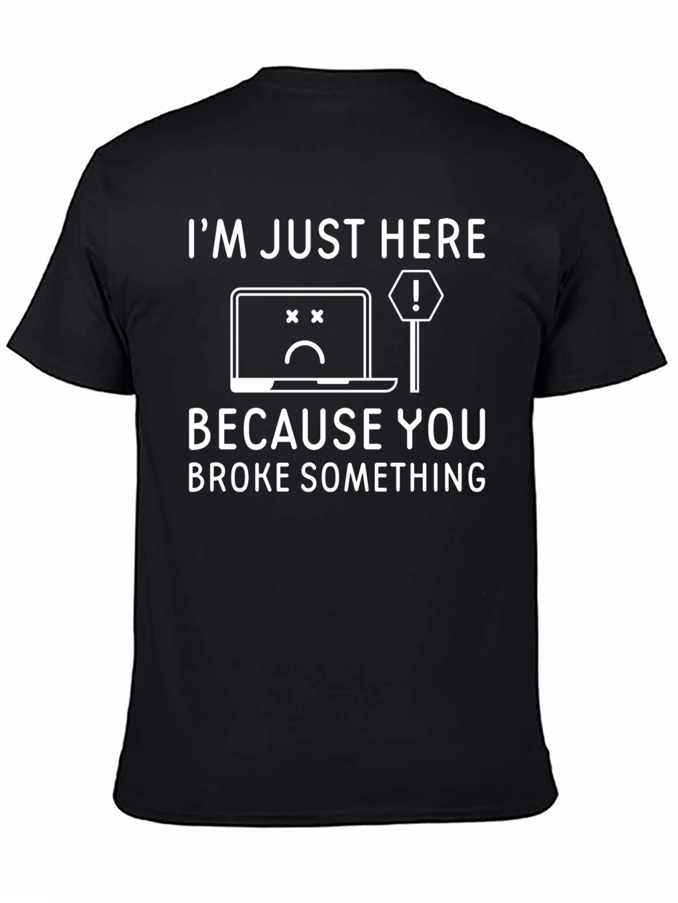 Im Just Here Because You Broke Something T-Shirt