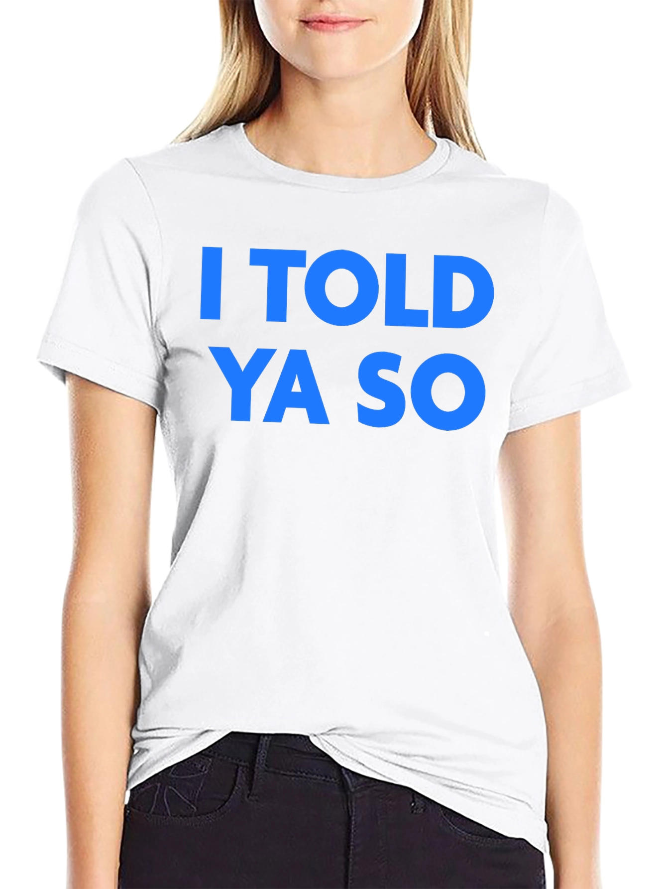 I Told Ya So T-Shirt - Classic Graphic Tee