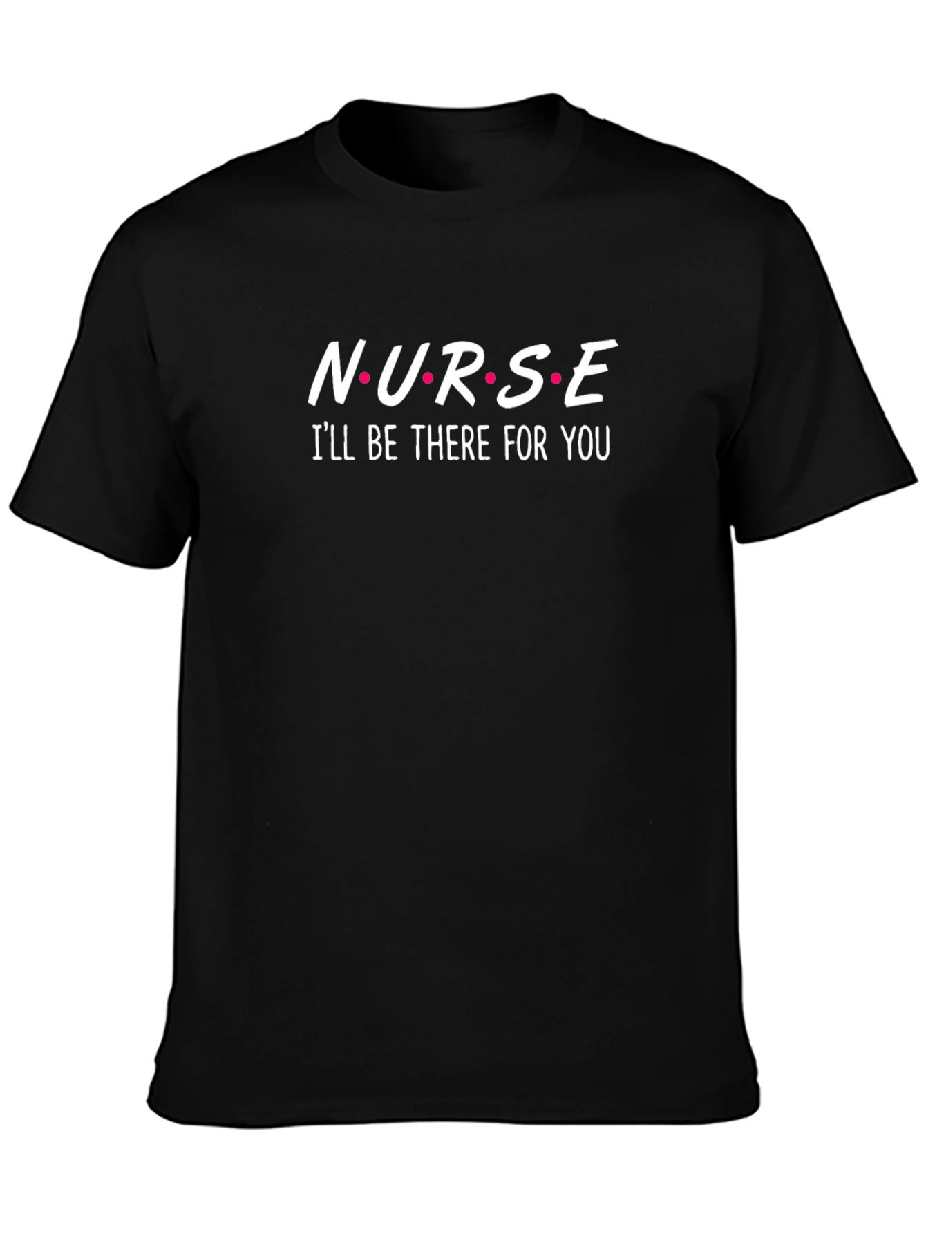 Nurse Ill Be There For You Black T-Shirt