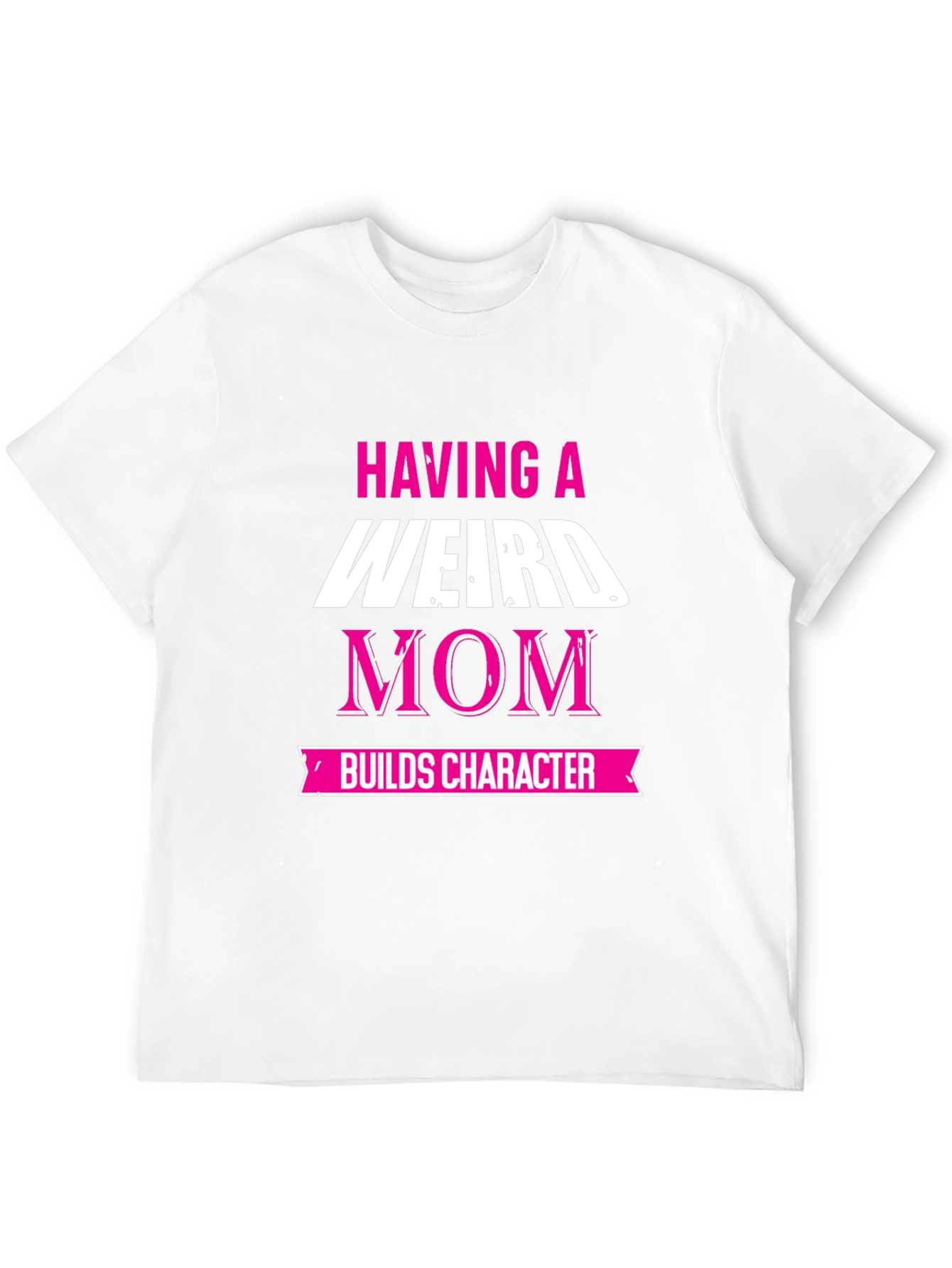 Weird Mom T-Shirt - Builds Character!