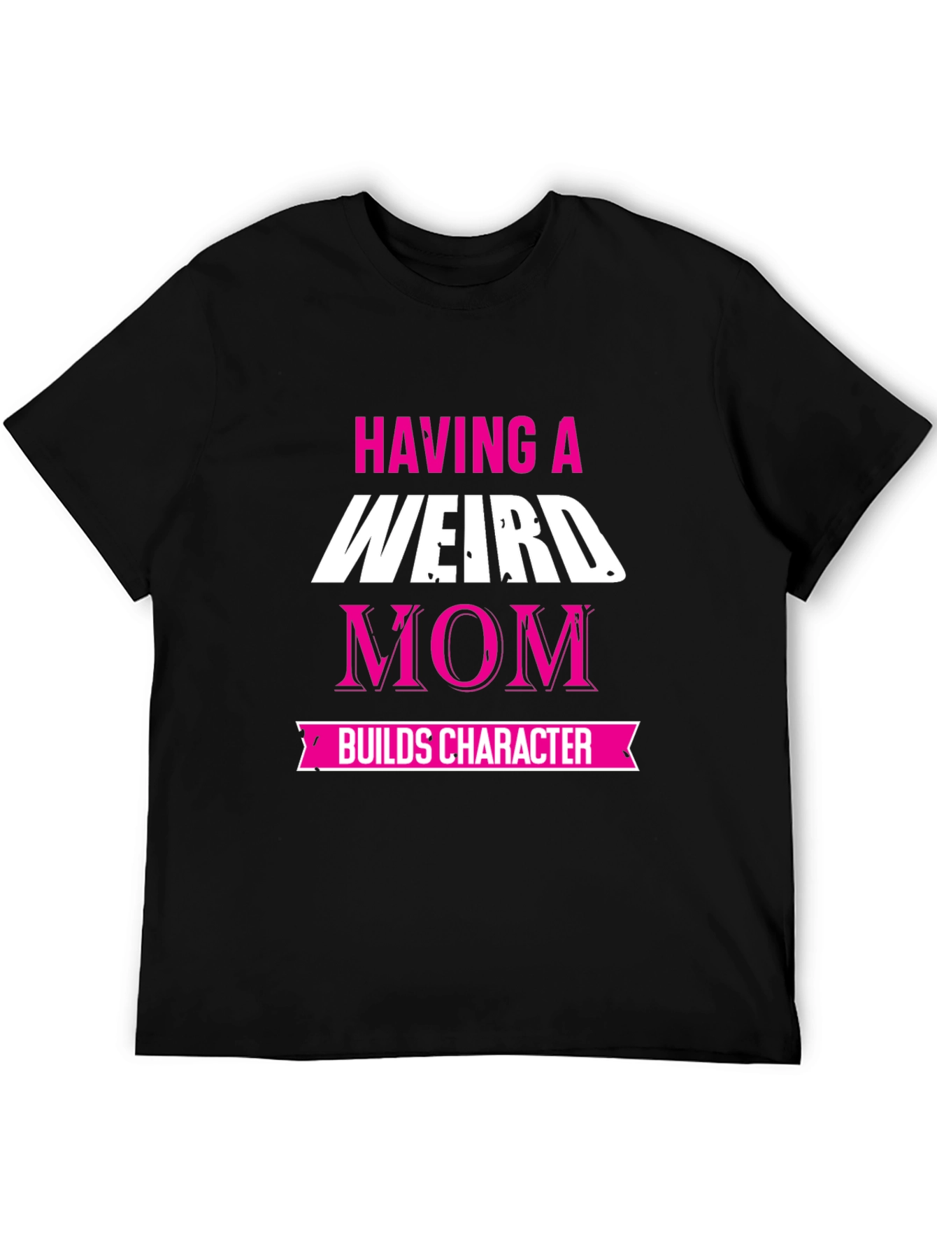 Weird Mom T-Shirt - Builds Character!