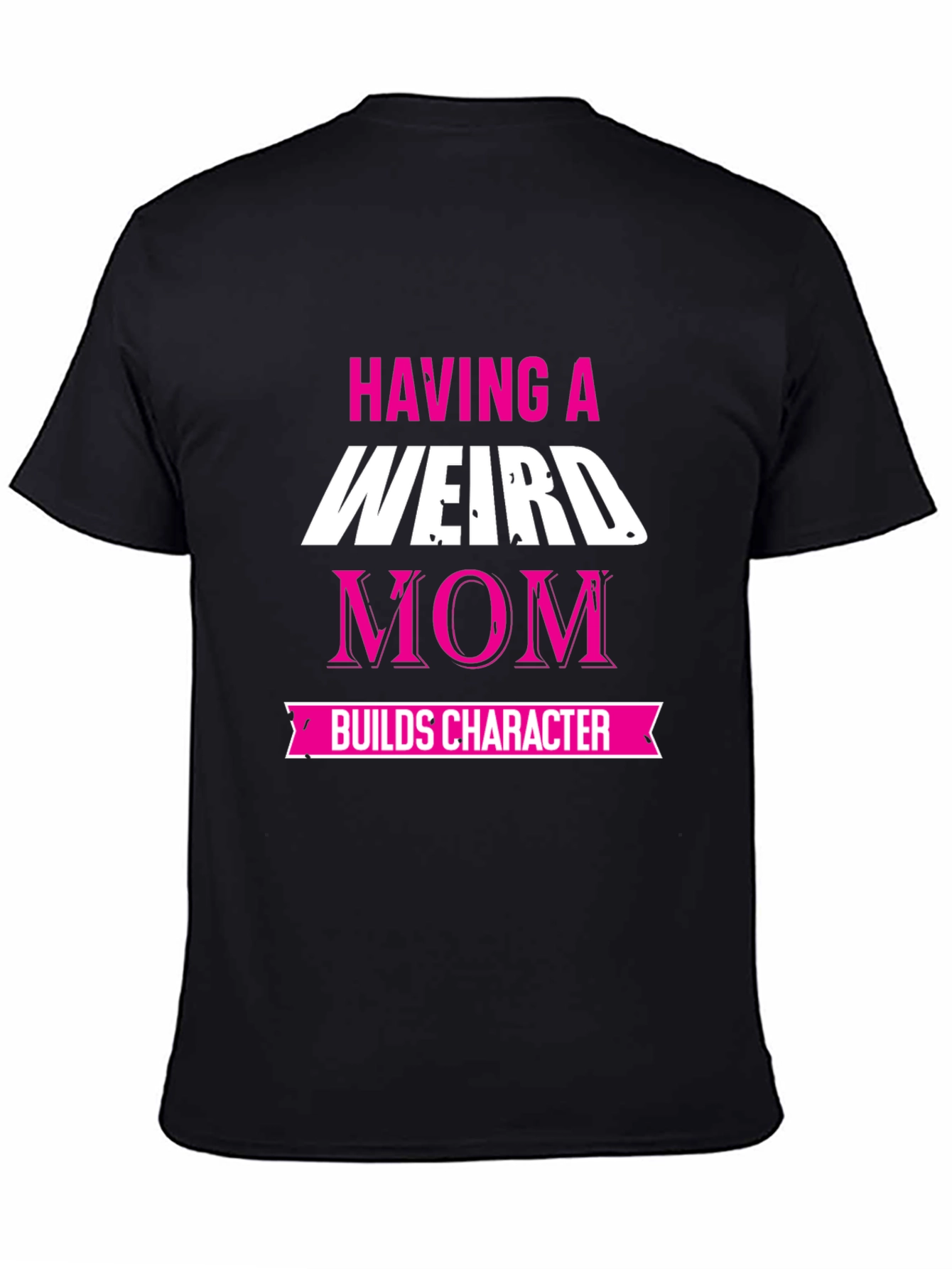 Weird Mom T-Shirt - Builds Character!