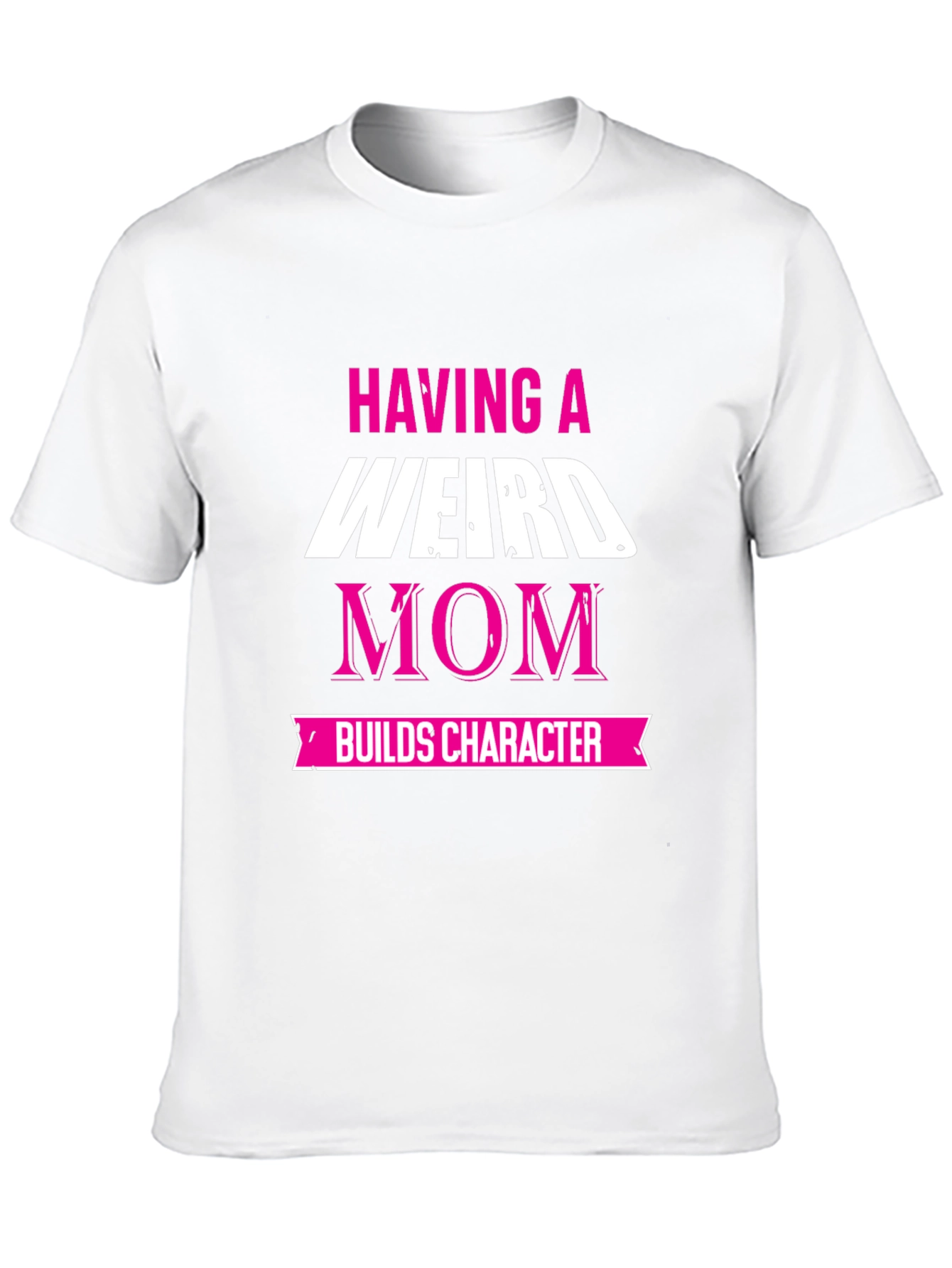 Weird Mom T-Shirt - Builds Character!