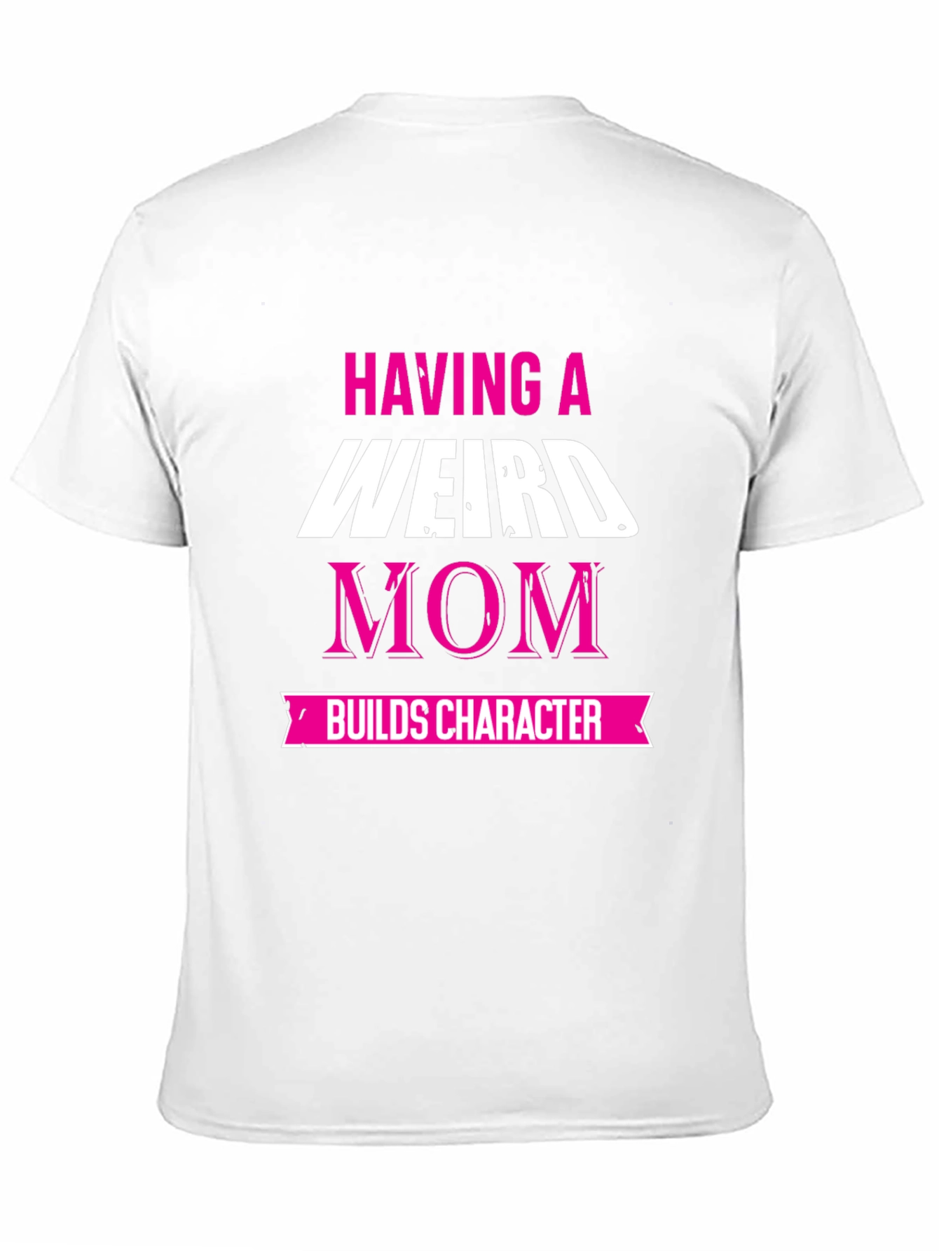 Weird Mom T-Shirt - Builds Character!