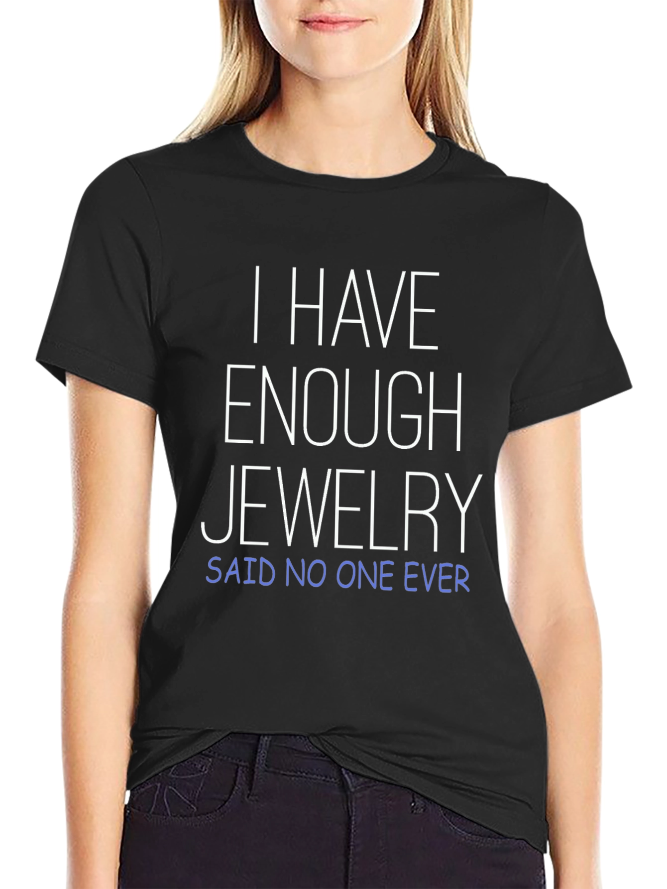 Funny Jewelry Lover T-Shirt - Enough Jewelry? Never!